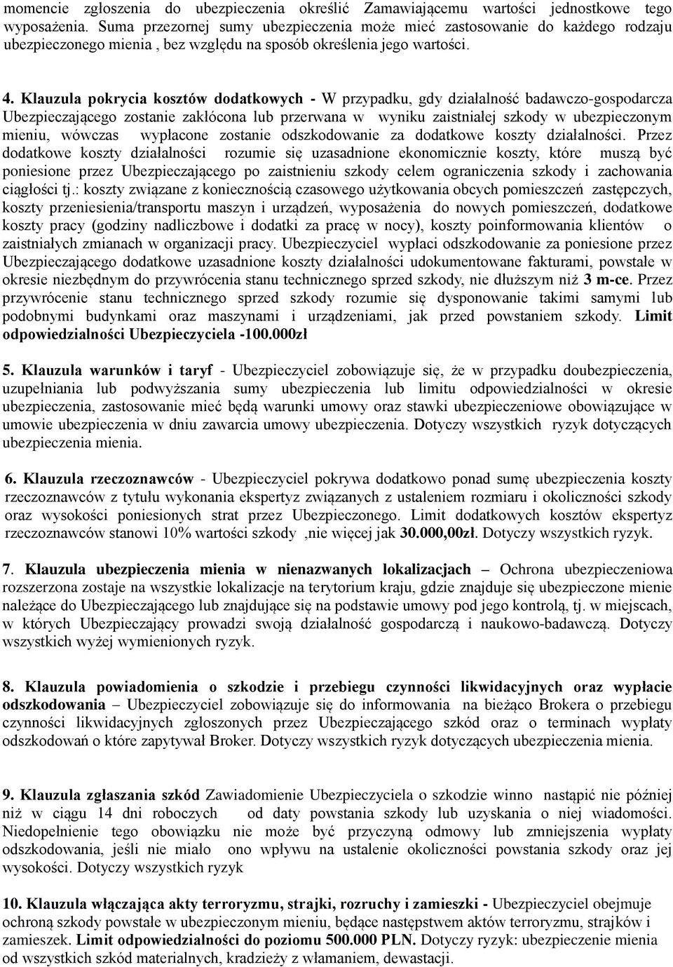 Klauzula pokrycia kosztów dodatkowych - W przypadku, gdy działalność badawczo-gospodarcza Ubezpieczającego zostanie zakłócona lub przerwana w wyniku zaistniałej szkody w ubezpieczonym mieniu, wówczas