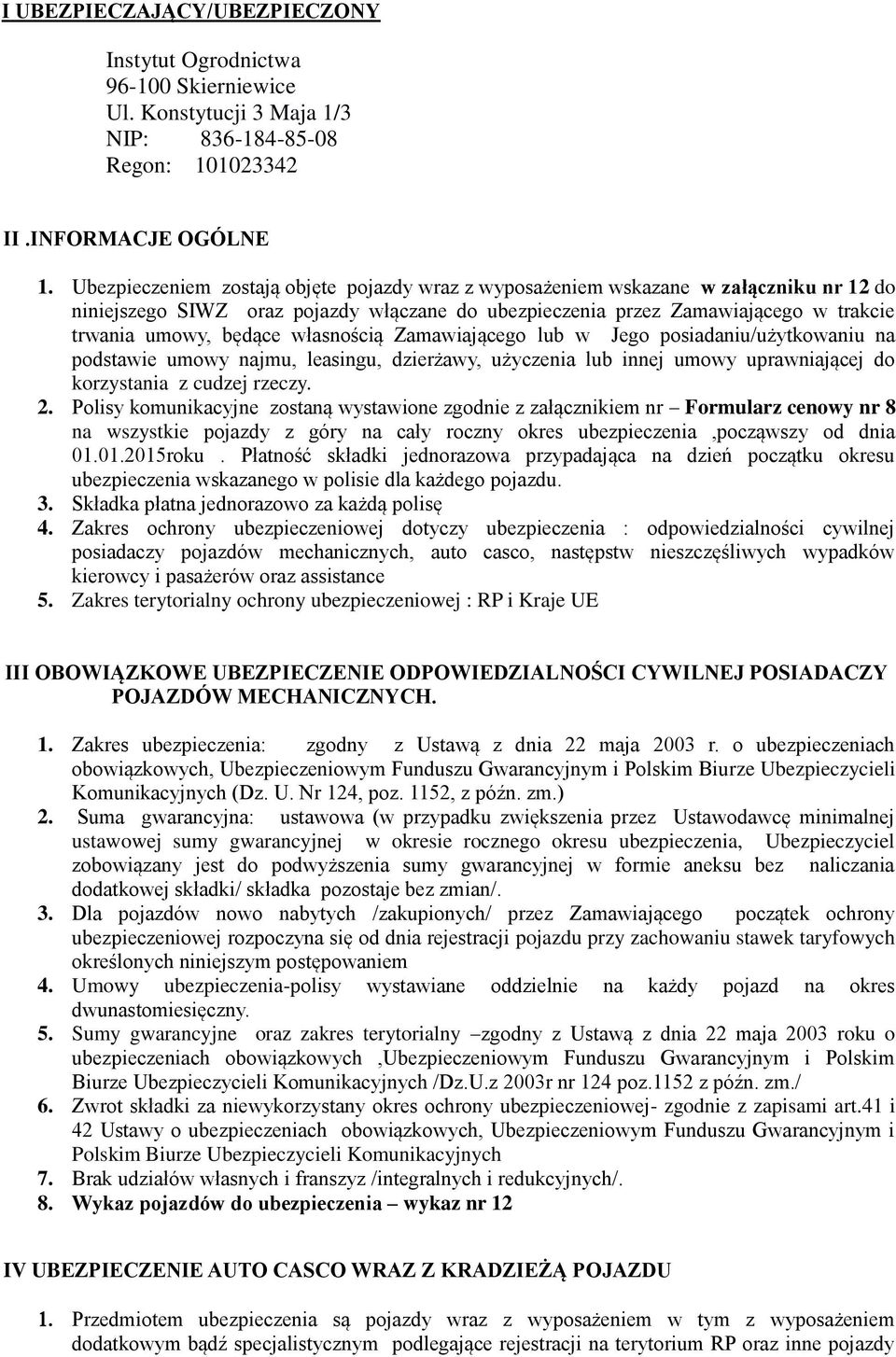 własnością Zamawiającego lub w Jego posiadaniu/użytkowaniu na podstawie umowy najmu, leasingu, dzierżawy, użyczenia lub innej umowy uprawniającej do korzystania z cudzej rzeczy. 2.
