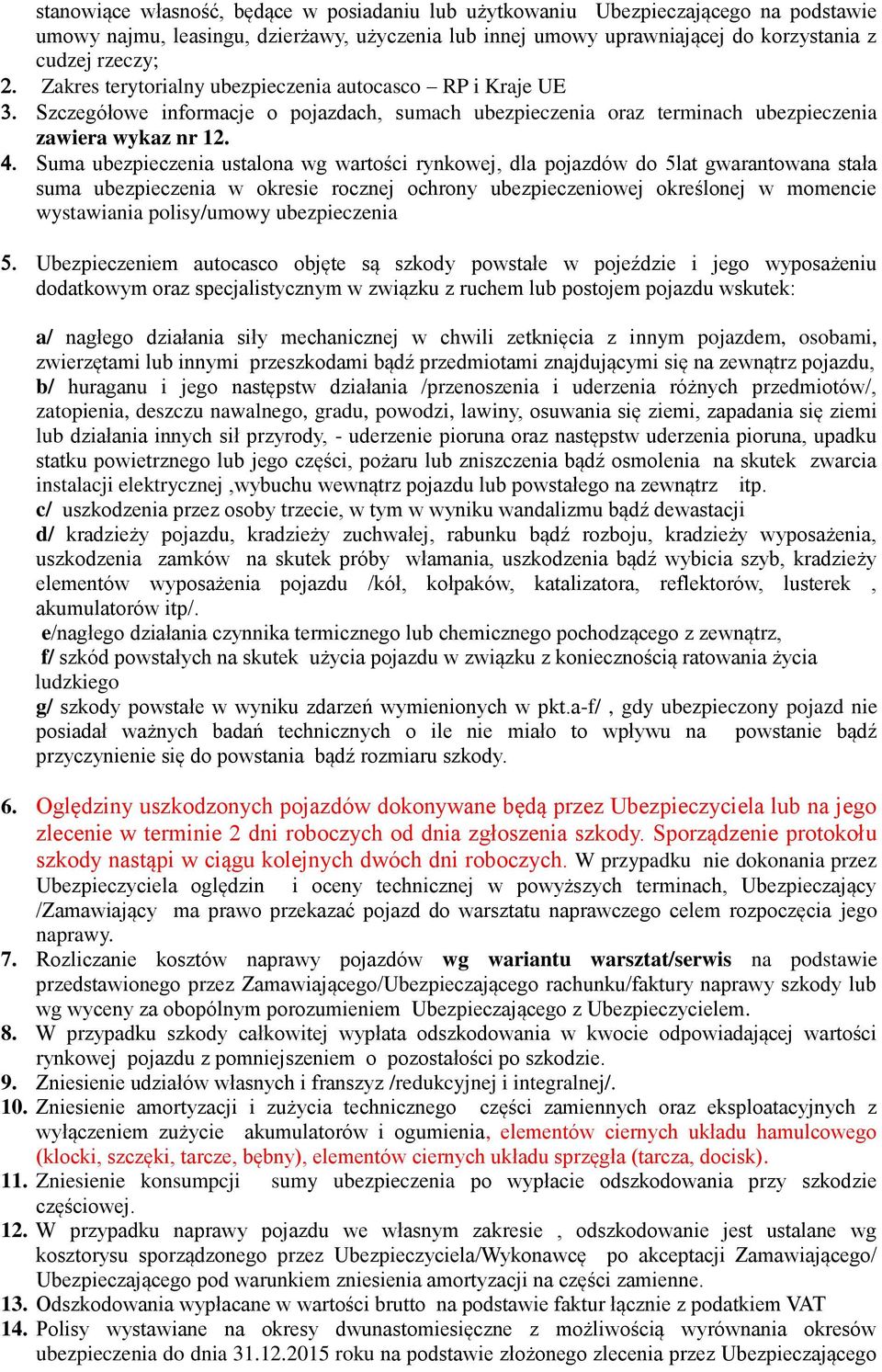 Suma ubezpieczenia ustalona wg wartości rynkowej, dla pojazdów do 5lat gwarantowana stała suma ubezpieczenia w okresie rocznej ochrony ubezpieczeniowej określonej w momencie wystawiania polisy/umowy