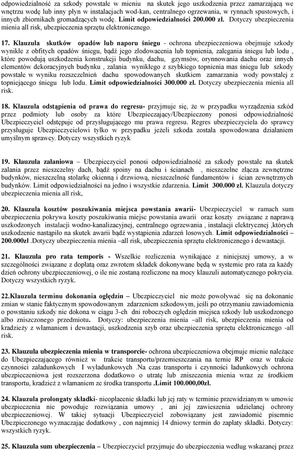 Klauzula skutków opadów lub naporu śniegu - ochrona ubezpieczeniowa obejmuje szkody wynikłe z obfitych opadów śniegu, bądź jego zlodowacenia lub topnienia, zalegania śniegu lub lodu, które powodują
