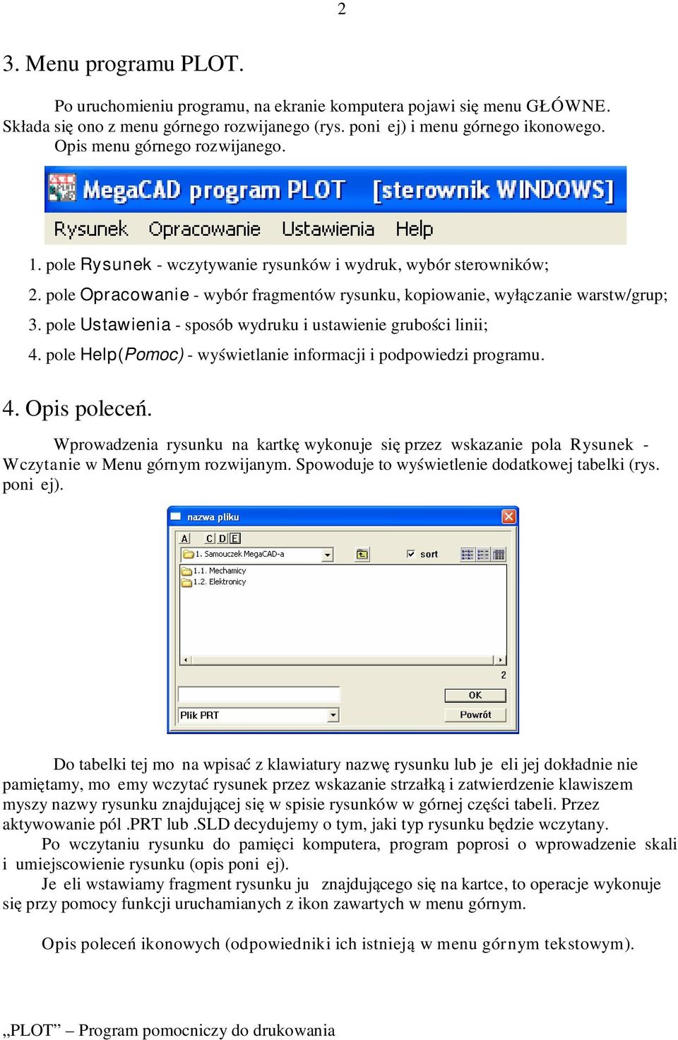 pole Ustawienia - sposób wydruku i ustawienie grubości linii; 4. pole Help(Pomoc) - wyświetlanie informacji i podpowiedzi programu. 4. Opis poleceń.