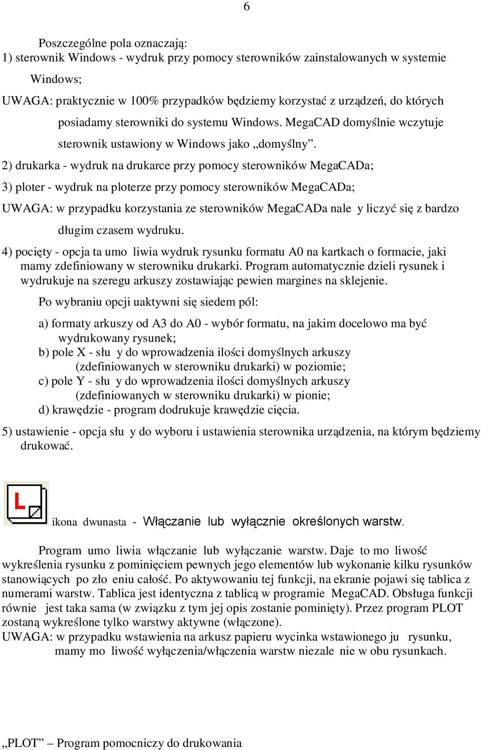 2) drukarka - wydruk na drukarce przy pomocy sterowników MegaCADa; 3) ploter - wydruk na ploterze przy pomocy sterowników MegaCADa; UWAGA: w przypadku korzystania ze sterowników MegaCADa należy