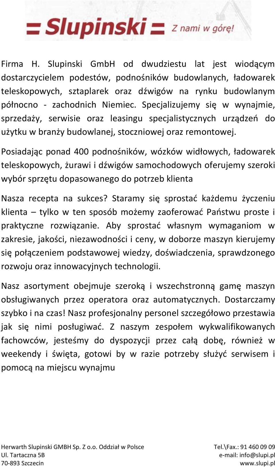 Specjalizujemy się w wynajmie, sprzedaży, serwisie oraz leasingu specjalistycznych urządzeo do użytku w branży budowlanej, stoczniowej oraz remontowej.