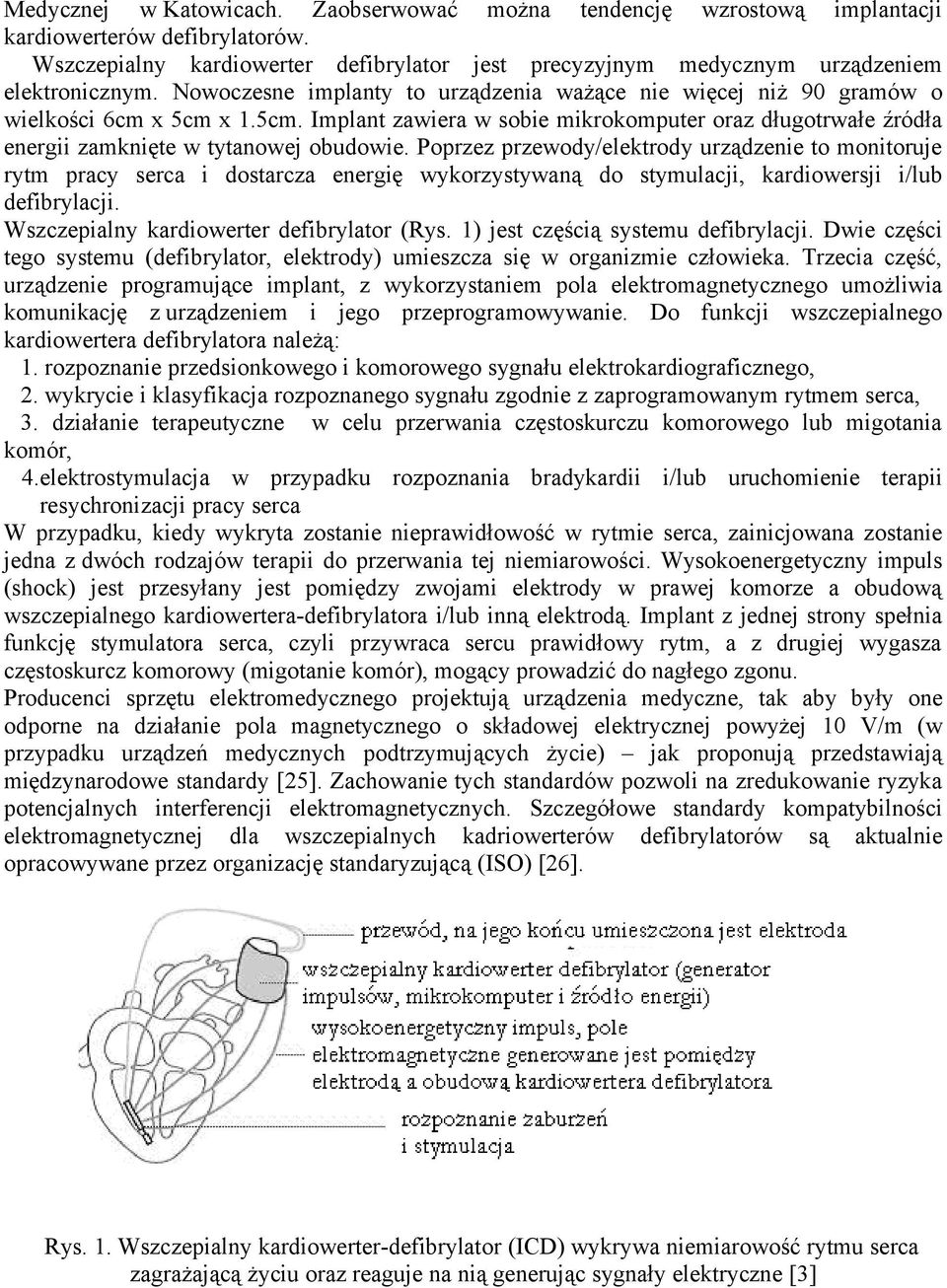 Poprzez przewody/elektrody urządzenie to monitoruje rytm pracy serca i dostarcza energię wykorzystywaną do stymulacji, kardiowersji i/lub defibrylacji. Wszczepialny kardiowerter defibrylator (Rys.