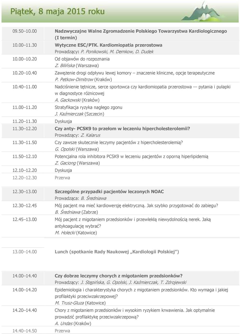 00 Nadciśnienie tętnicze, serce sportowca czy kardiomiopatia przerostowa pytania i pułapki w diagnostyce różnicowej A. Gackowski (Kraków) 11.00 11.20 Stratyfikacja ryzyka nagłego zgonu J.