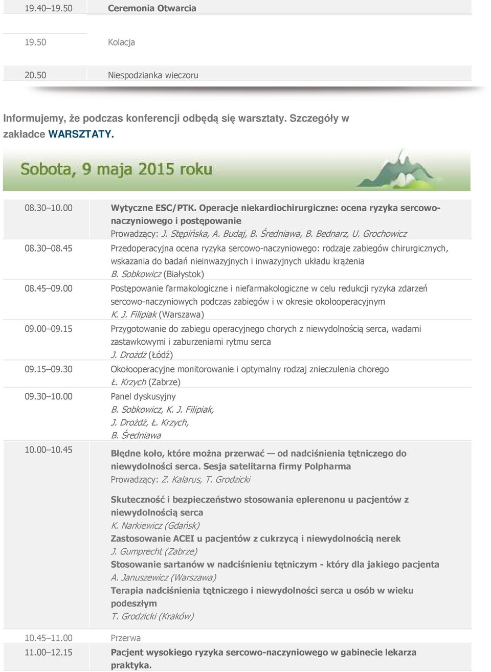 45 Przedoperacyjna ocena ryzyka sercowo-naczyniowego: rodzaje zabiegów chirurgicznych, wskazania do badań nieinwazyjnych i inwazyjnych układu krążenia B. Sobkowicz (Białystok) 08.45 09.