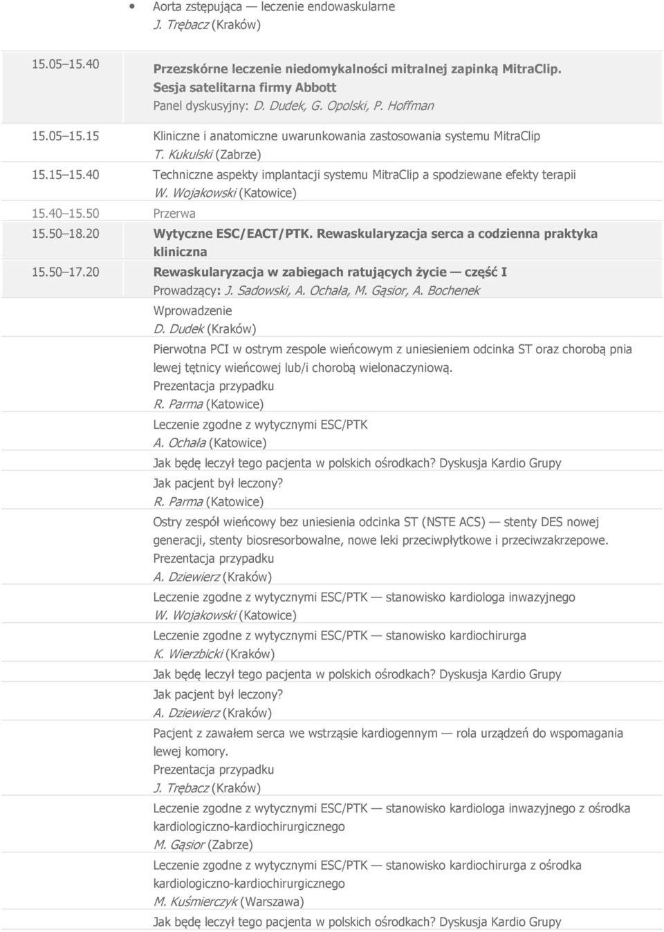 40 Techniczne aspekty implantacji systemu MitraClip a spodziewane efekty terapii W. Wojakowski (Katowice) 15.40 15.50 Przerwa 15.50 18.20 Wytyczne ESC/EACT/PTK.