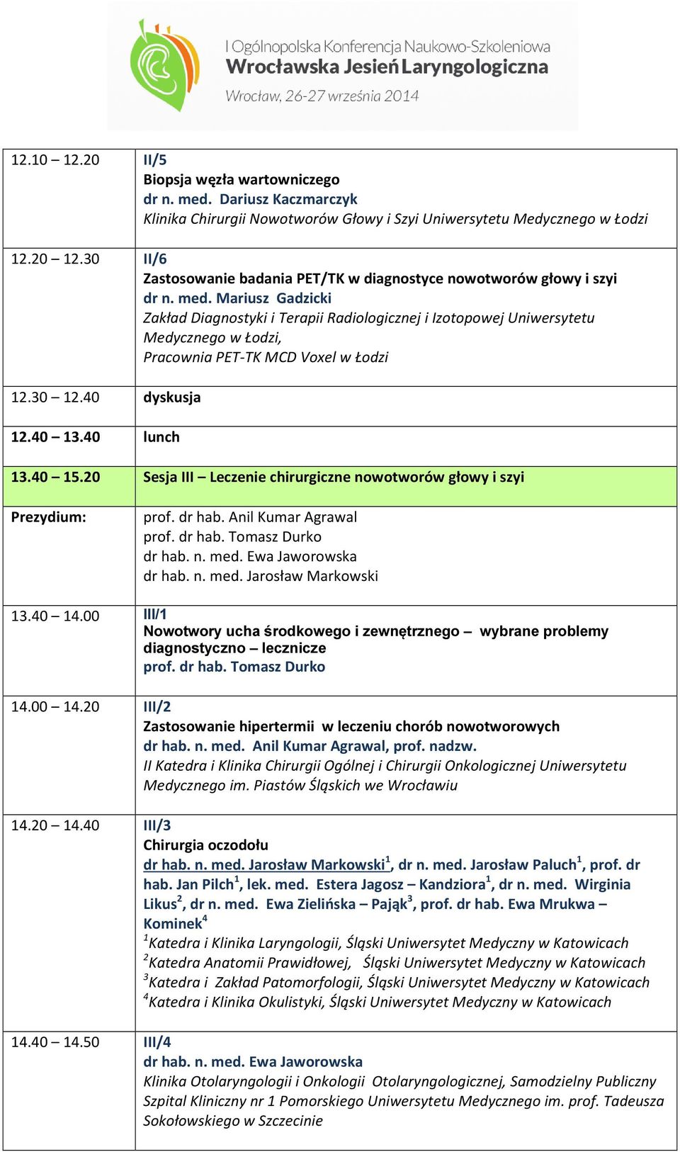 Mariusz Gadzicki Zakład Diagnostyki i Terapii Radiologicznej i Izotopowej Uniwersytetu Medycznego w Łodzi, Pracownia PET-TK MCD Voxel w Łodzi 12.30 12.40 dyskusja 12.40 13.40 lunch 13.40 15.