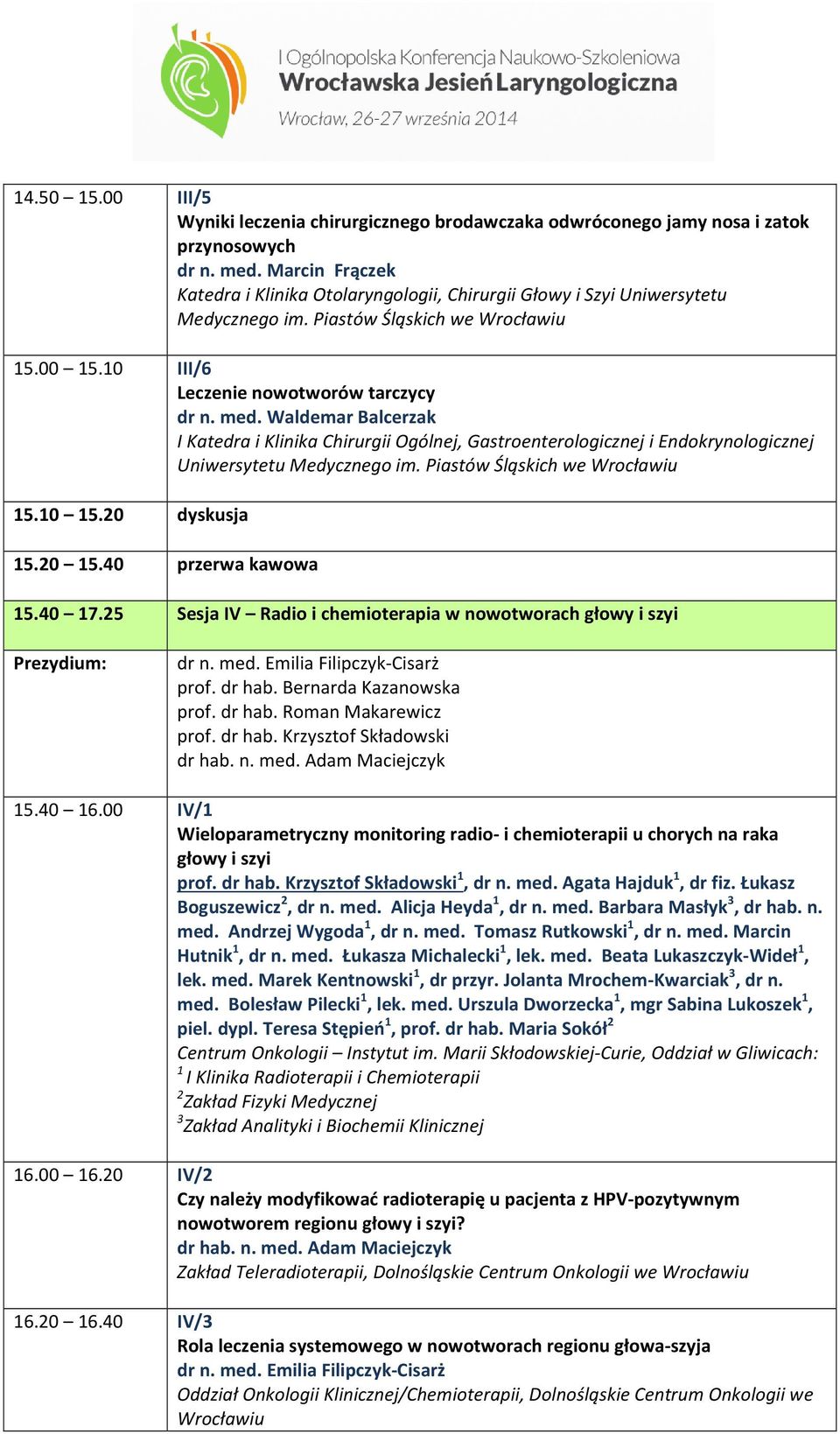Waldemar Balcerzak I Katedra i Klinika Chirurgii Ogólnej, Gastroenterologicznej i Endokrynologicznej Uniwersytetu Medycznego im. Piastów Śląskich we 15.10 15.20 dyskusja 15.20 15.40 przerwa kawowa 15.