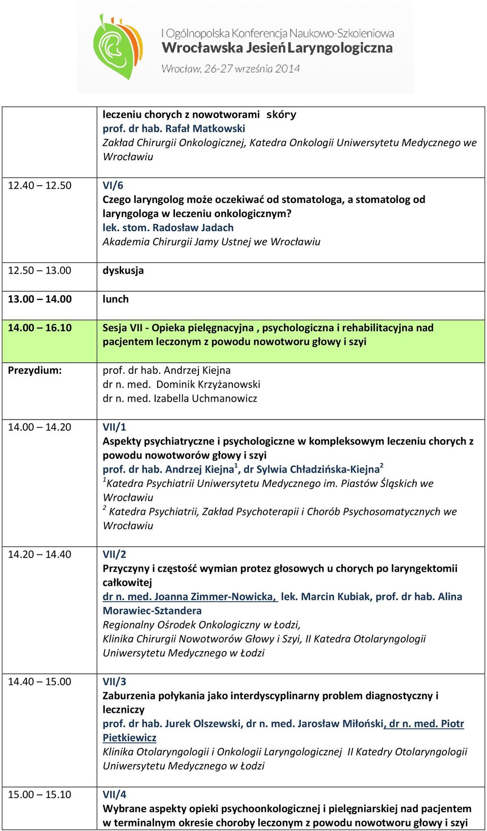 00 14.00 lunch 14.00 16.10 Sesja VII - Opieka pielęgnacyjna, psychologiczna i rehabilitacyjna nad pacjentem leczonym z powodu nowotworu głowy i szyi prof. dr hab. Andrzej Kiejna dr n. med.