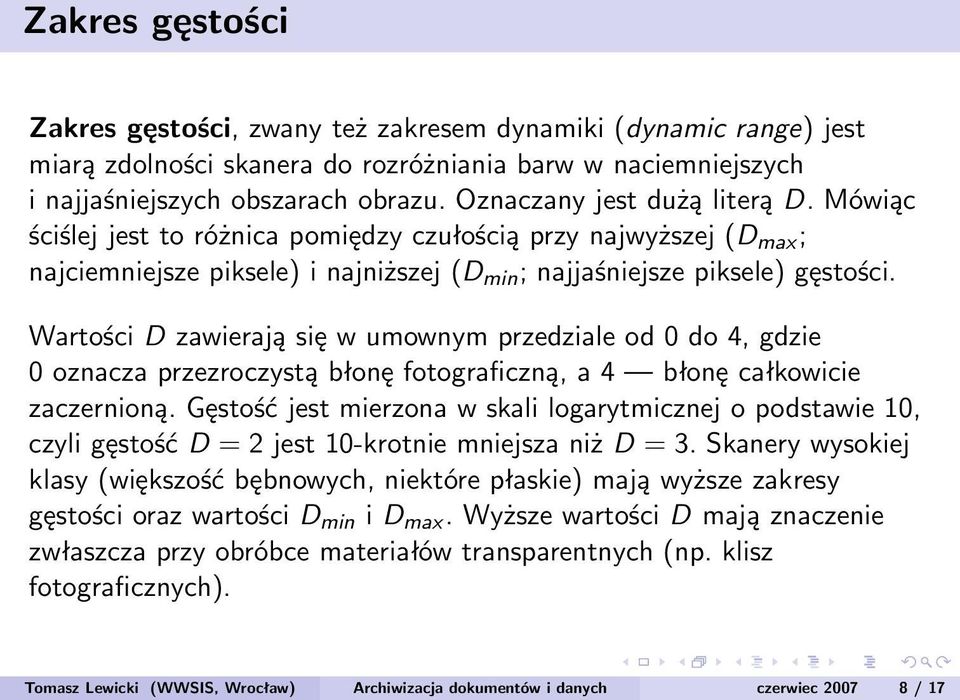 Wartości D zawierają się w umownym przedziale od 0 do 4, gdzie 0 oznacza przezroczystą błonę fotograficzną, a 4 błonę całkowicie zaczernioną.