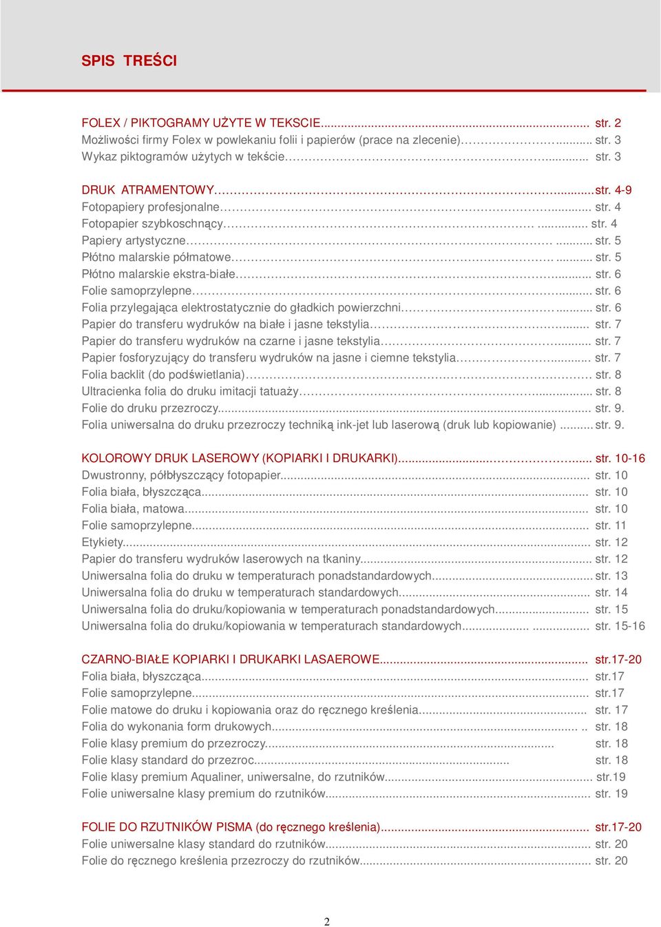 .. str. 6 Folia przylegaj ca elektrostatycznie do g adkich powierzchni... str. 6 Papier do transferu wydruków na bia e i jasne tekstylia... str. 7 Papier do transferu wydruków na czarne i jasne tekstylia.