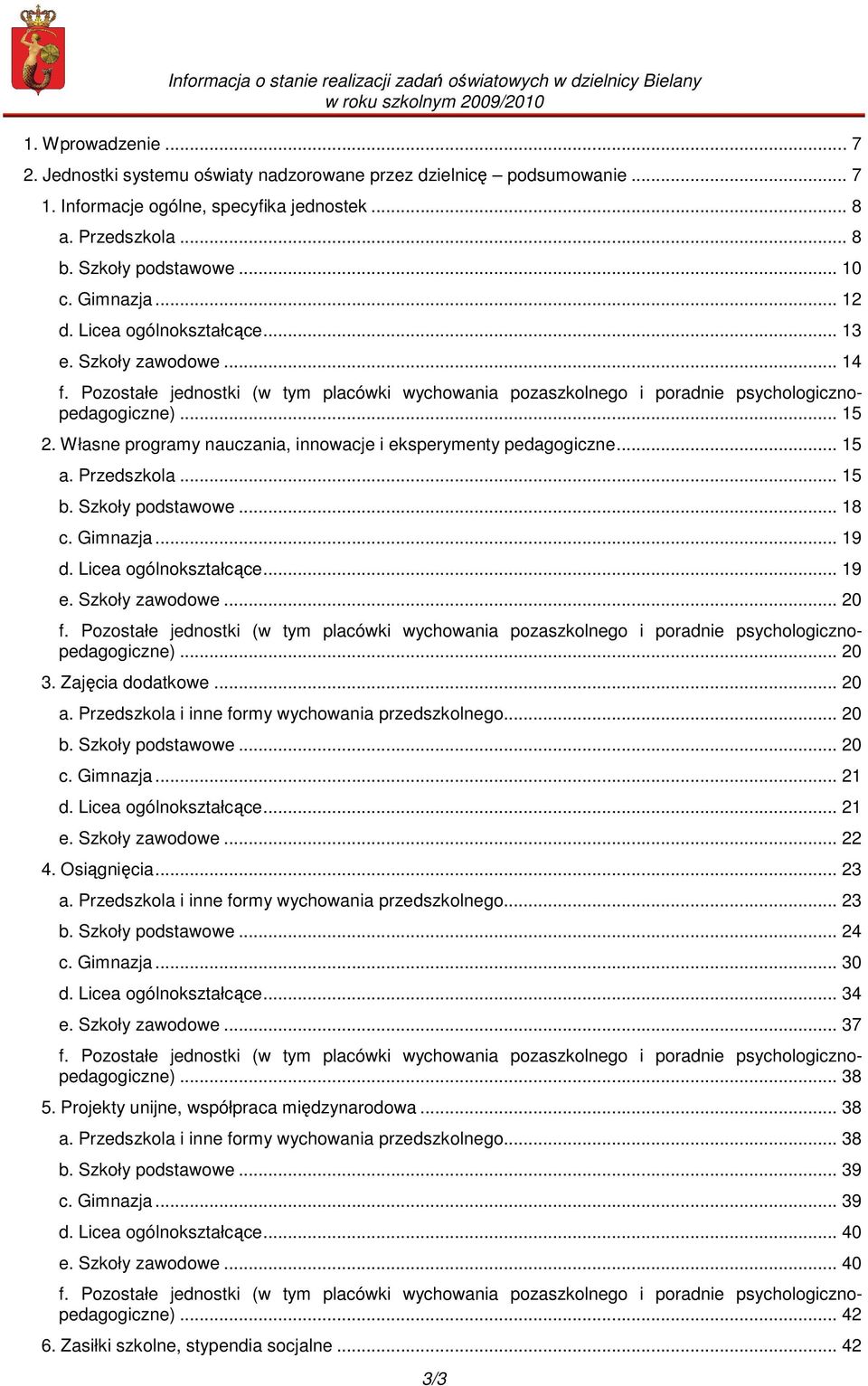 Własne programy nauczania, innowacje i eksperymenty pedagogiczne... 15 a. Przedszkola... 15 b. Szkoły podstawowe... 18 c. Gimnazja... 19 d. Licea ogólnokształcące... 19 e. Szkoły zawodowe... 20 f.