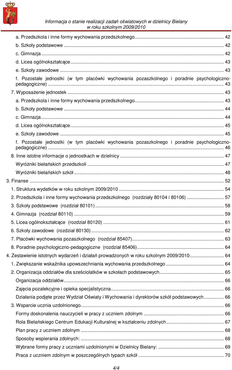 Szkoły podstawowe... 44 c. Gimnazja... 44 d. Licea ogólnokształcące... 45 e. Szkoły zawodowe... 45 f.