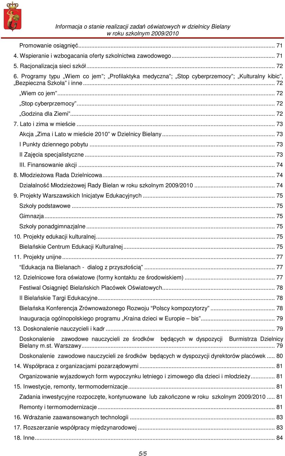 Lato i zima w mieście... 73 Akcja Zima i Lato w mieście 2010 w Dzielnicy Bielany... 73 I Punkty dziennego pobytu... 73 II Zajęcia specjalistyczne... 73 III. Finansowanie akcji... 74 8.