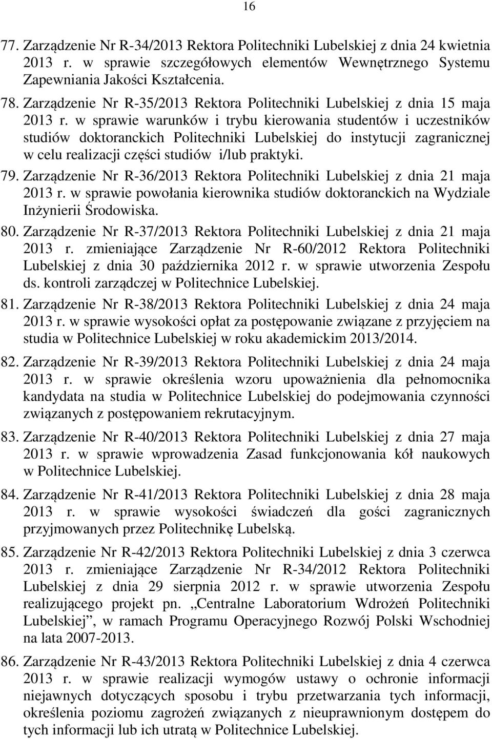 w sprawie warunków i trybu kierowania studentów i uczestników studiów doktoranckich Politechniki Lubelskiej do instytucji zagranicznej w celu realizacji części studiów i/lub praktyki. 79.