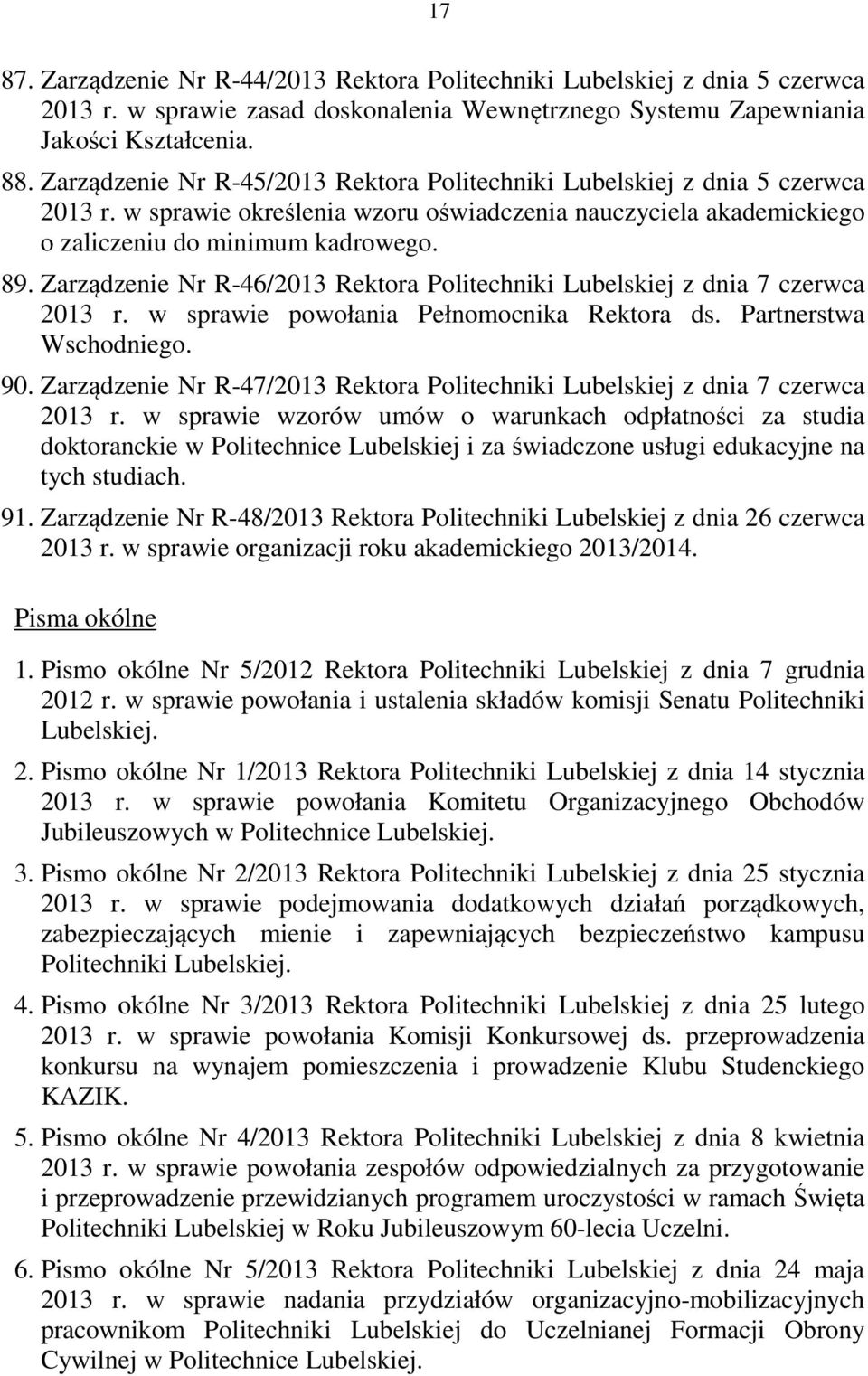 Zarządzenie Nr R-46/2013 Rektora Politechniki Lubelskiej z dnia 7 czerwca 2013 r. w sprawie powołania Pełnomocnika Rektora ds. Partnerstwa Wschodniego. 90.