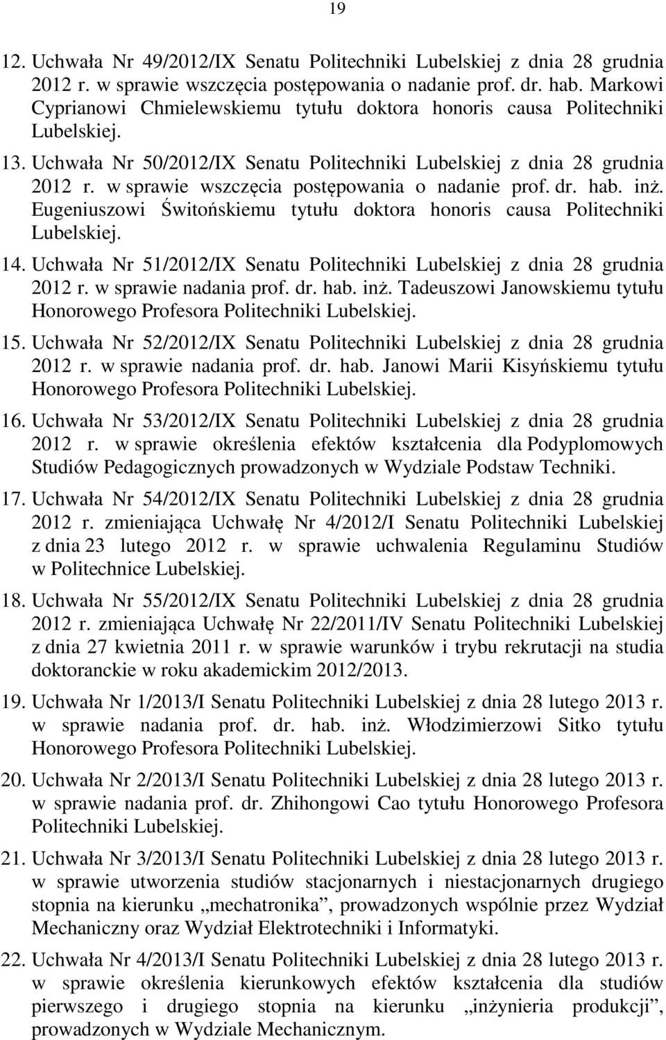 w sprawie wszczęcia postępowania o nadanie prof. dr. hab. inż. Eugeniuszowi Świtońskiemu tytułu doktora honoris causa Politechniki Lubelskiej. 14.