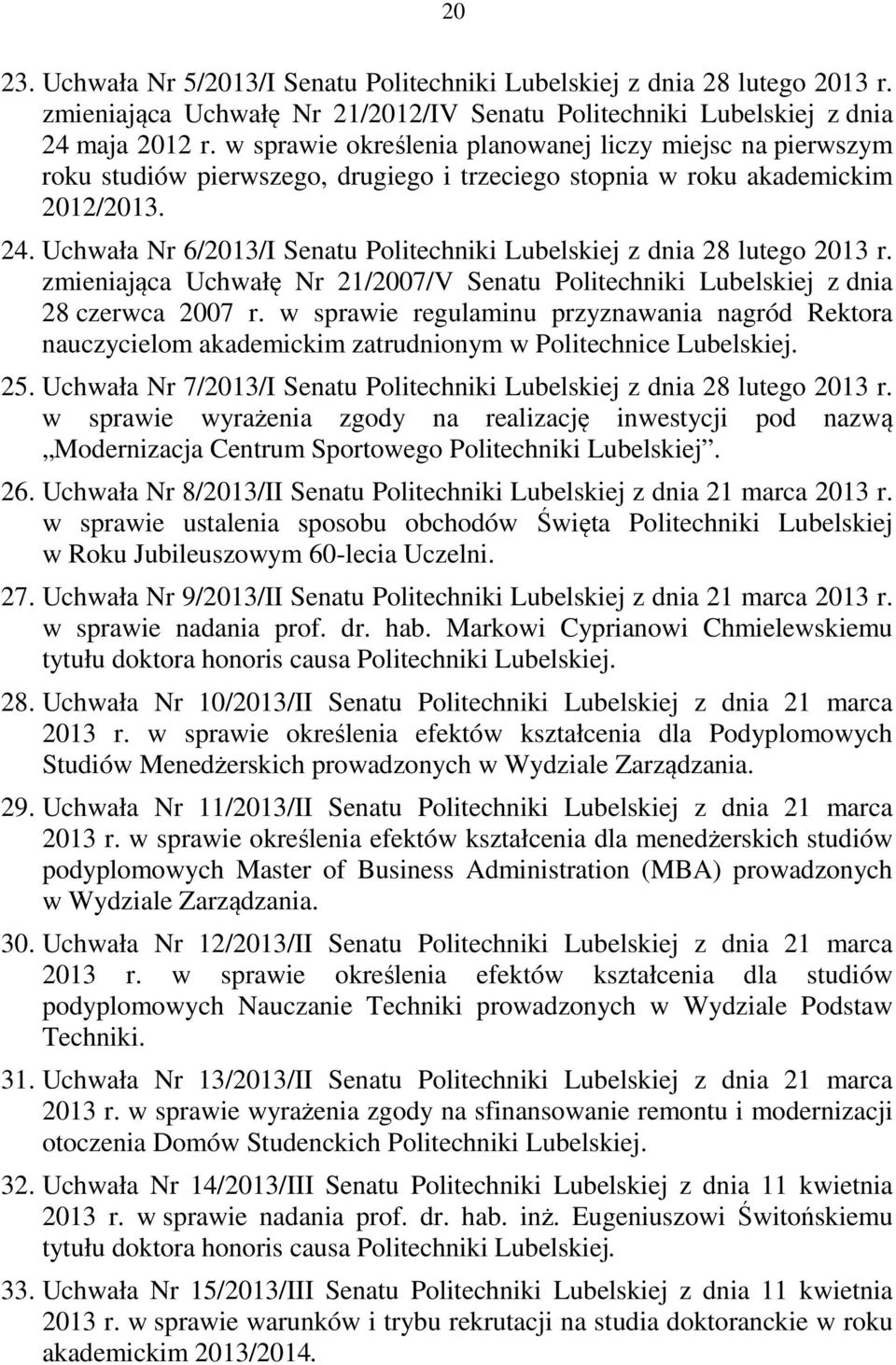 Uchwała Nr 6/2013/I Senatu Politechniki Lubelskiej z dnia 28 lutego 2013 r. zmieniająca Uchwałę Nr 21/2007/V Senatu Politechniki Lubelskiej z dnia 28 czerwca 2007 r.
