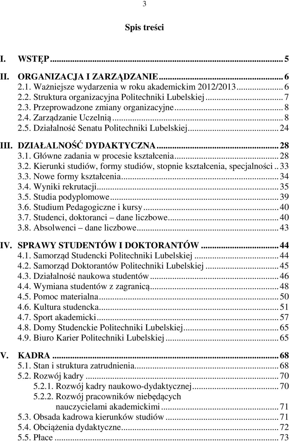 . 33 3.3. Nowe formy kształcenia... 34 3.4. Wyniki rekrutacji... 35 3.5. Studia podyplomowe... 39 3.6. Studium Pedagogiczne i kursy... 40 3.7. Studenci, doktoranci dane liczbowe... 40 3.8.