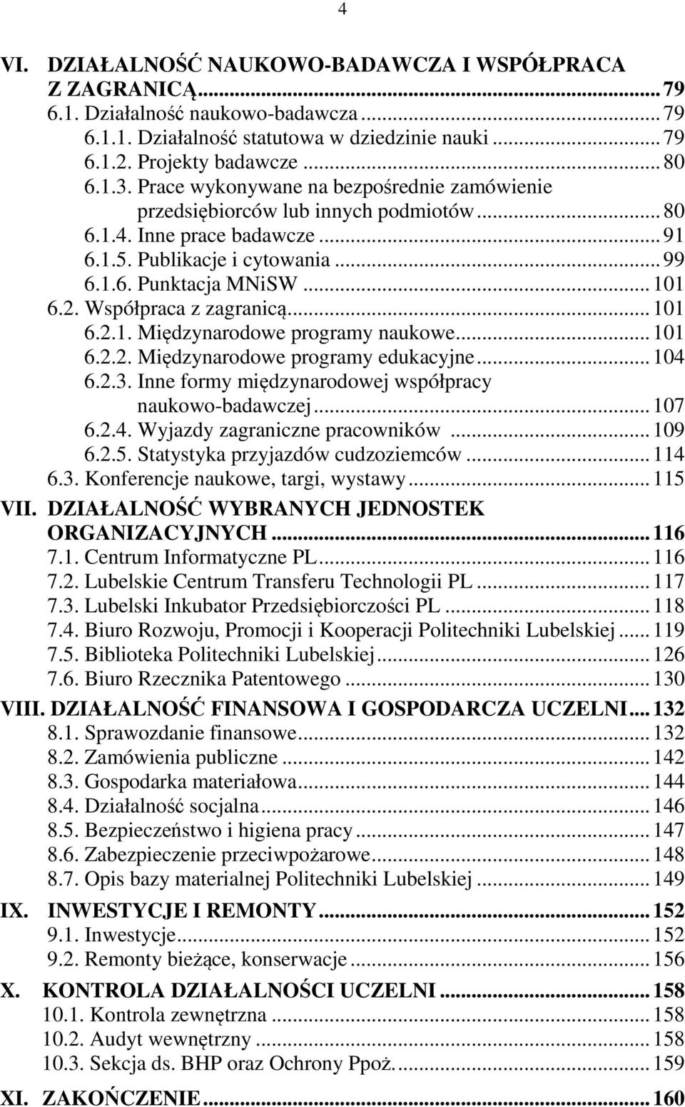 Współpraca z zagranicą... 101 6.2.1. Międzynarodowe programy naukowe... 101 6.2.2. Międzynarodowe programy edukacyjne... 104 6.2.3. Inne formy międzynarodowej współpracy naukowo-badawczej... 107 6.2.4. Wyjazdy zagraniczne pracowników.