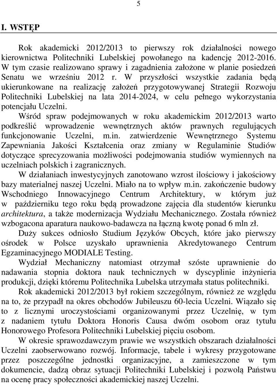 W przyszłości wszystkie zadania będą ukierunkowane na realizację założeń przygotowywanej Strategii Rozwoju Politechniki Lubelskiej na lata 2014-2024, w celu pełnego wykorzystania potencjału Uczelni.