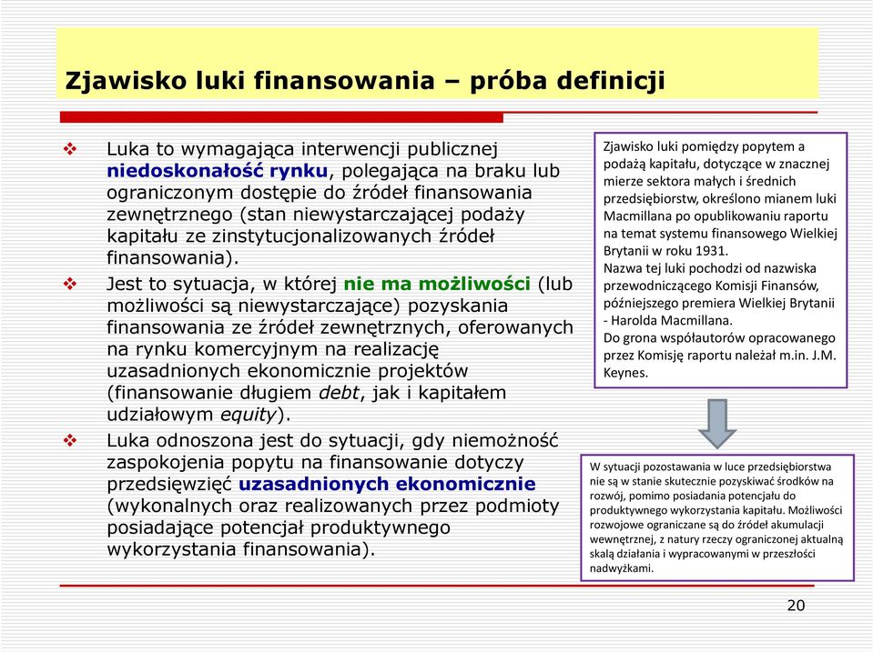 Jest to sytuacja, w której nie ma możliwości (lub możliwości są niewystarczające) pozyskania finansowania ze źródeł zewnętrznych, oferowanych na rynku komercyjnym na realizację uzasadnionych