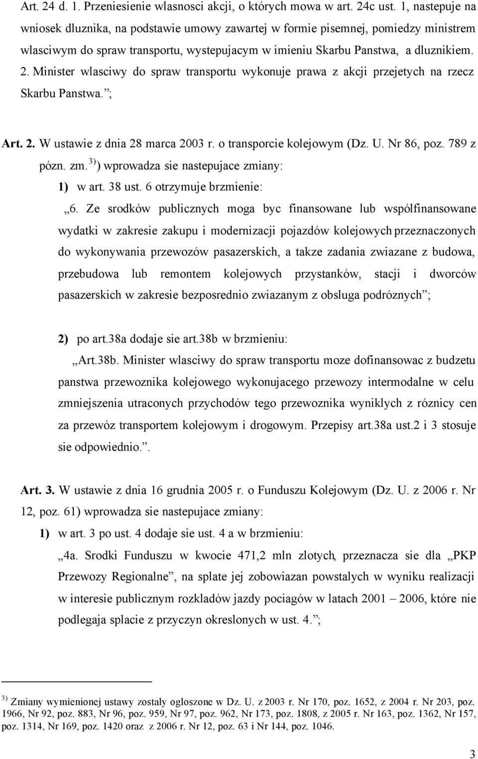 Minister wlasciwy do spraw transportu wykonuje prawa z akcji przejetych na rzecz Skarbu Panstwa. ; Art. 2. W ustawie z dnia 28 marca 2003 r. o transporcie kolejowym (Dz. U. Nr 86, poz. 789 z pózn. zm.