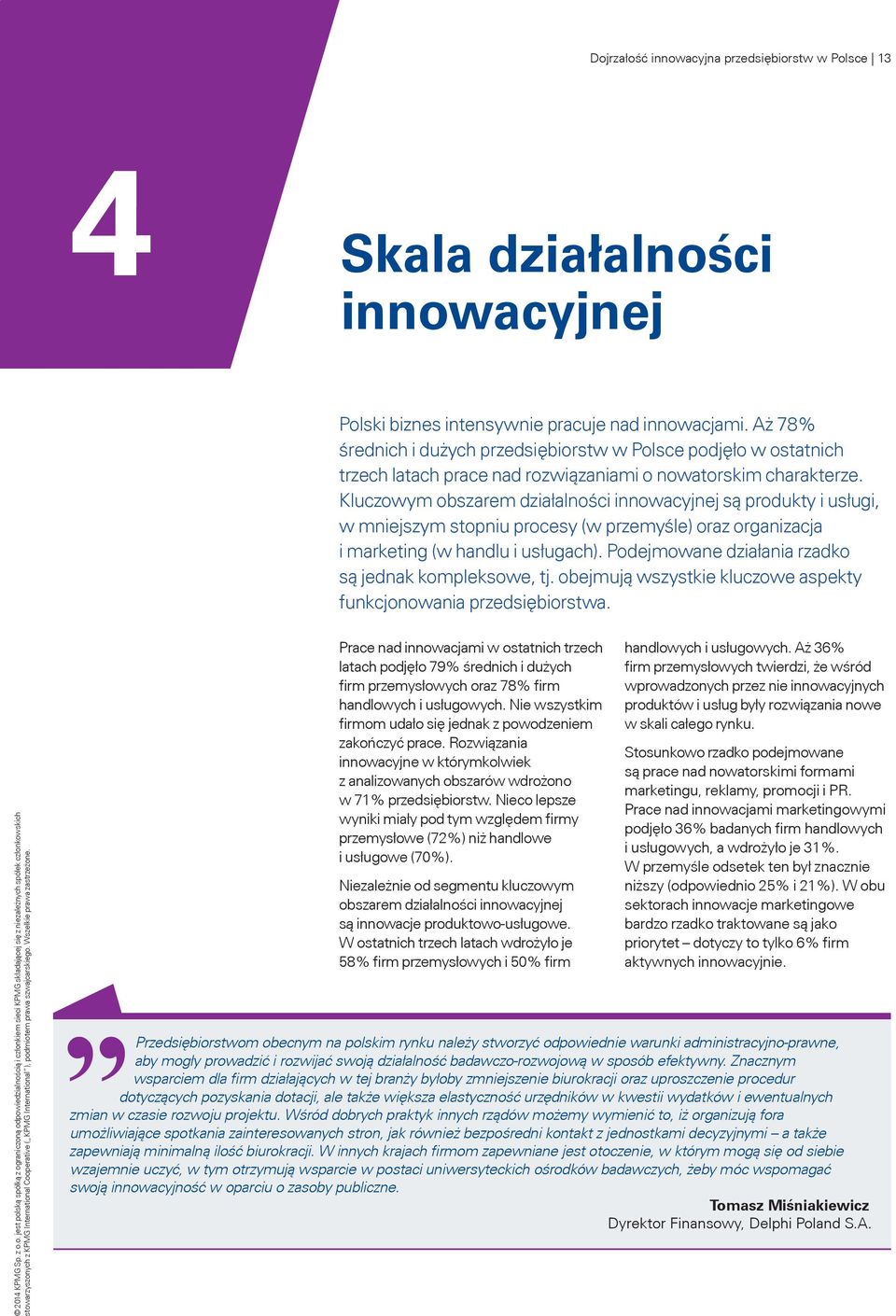 Kluczowym obszarem działalności innowacyjnej są produkty i usługi, w mniejszym stopniu procesy (w przemyśle) oraz organizacja i marketing (w handlu i usługach).
