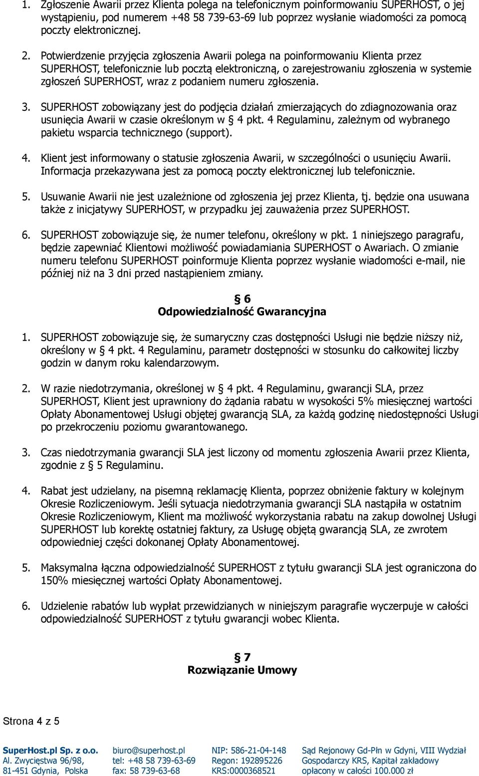 podaniem numeru zgłoszenia. 3. SUPERHOST zobowiązany jest do podjęcia działań zmierzających do zdiagnozowania oraz usunięcia Awarii w czasie określonym w 4 pkt.