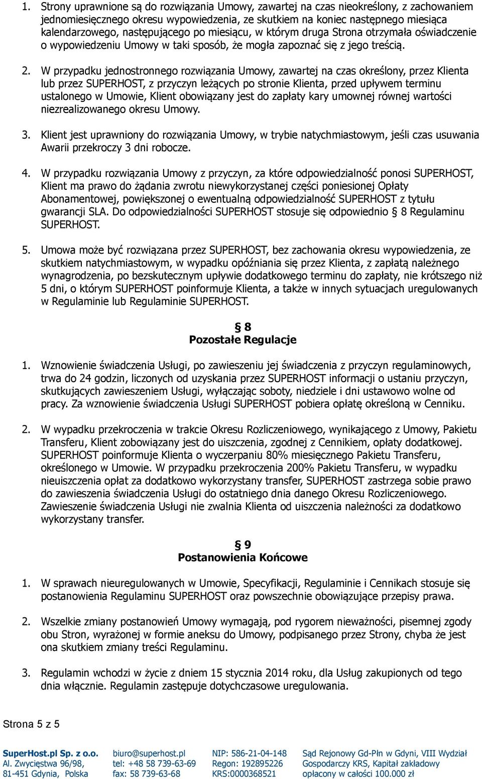 W przypadku jednostronnego rozwiązania Umowy, zawartej na czas określony, przez Klienta lub przez SUPERHOST, z przyczyn leżących po stronie Klienta, przed upływem terminu ustalonego w Umowie, Klient