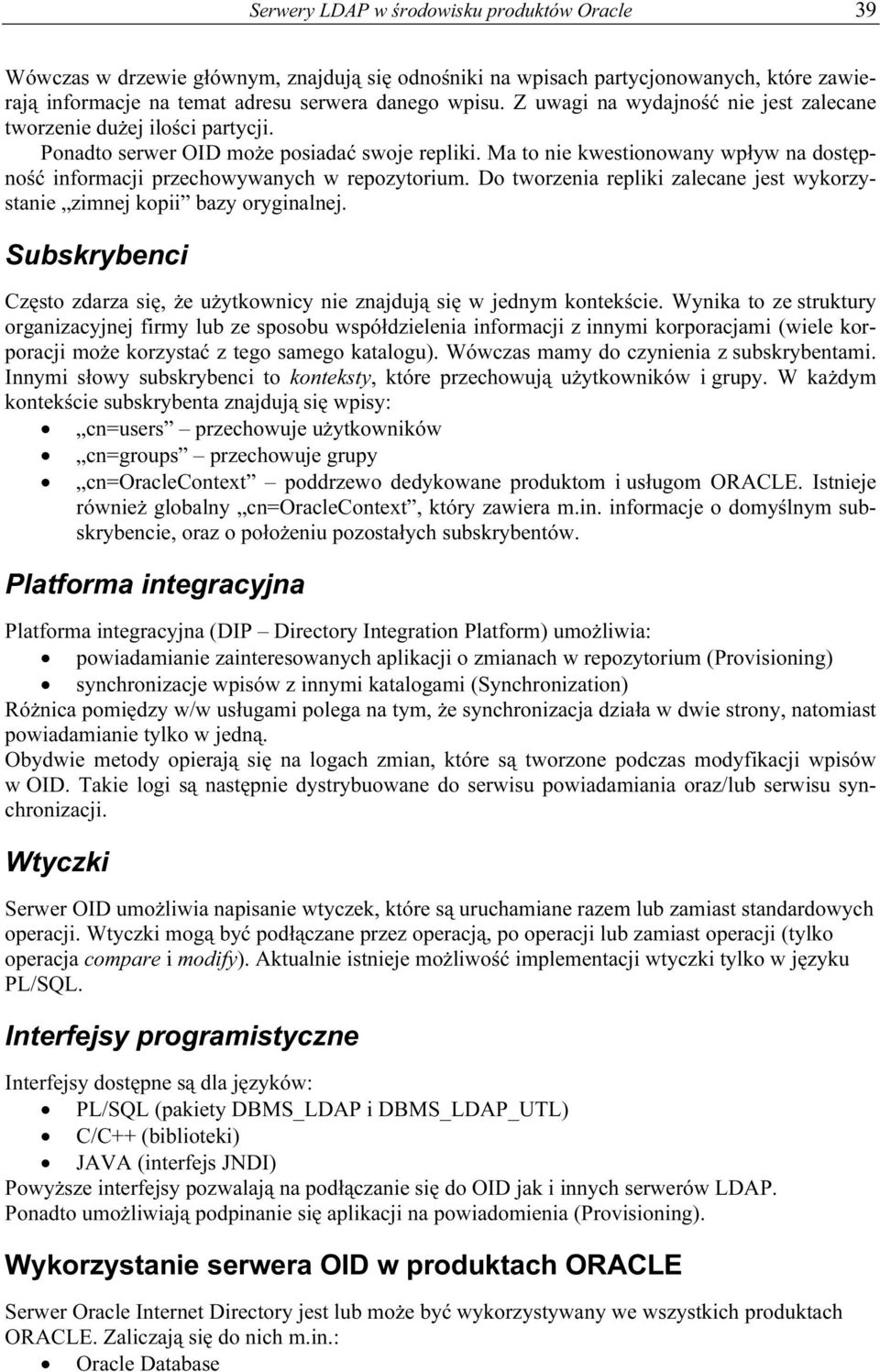 Ma to nie kwestionowany wpływ na dostępność informacji przechowywanych w repozytorium. Do tworzenia repliki zalecane jest wykorzystanie zimnej kopii bazy oryginalnej.