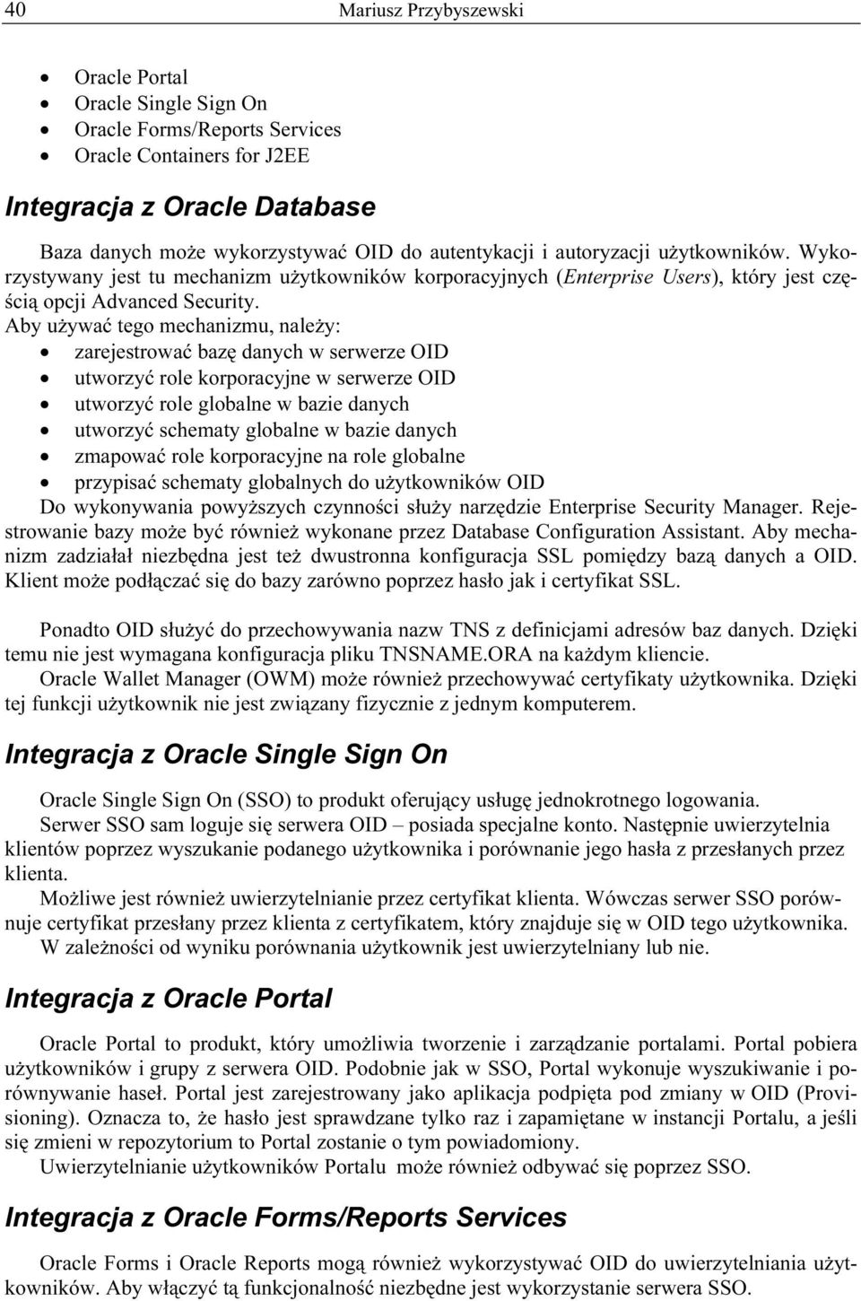 Aby używać tego mechanizmu, należy: zarejestrować bazę danych w serwerze OID utworzyć role korporacyjne w serwerze OID utworzyć role globalne w bazie danych utworzyć schematy globalne w bazie danych