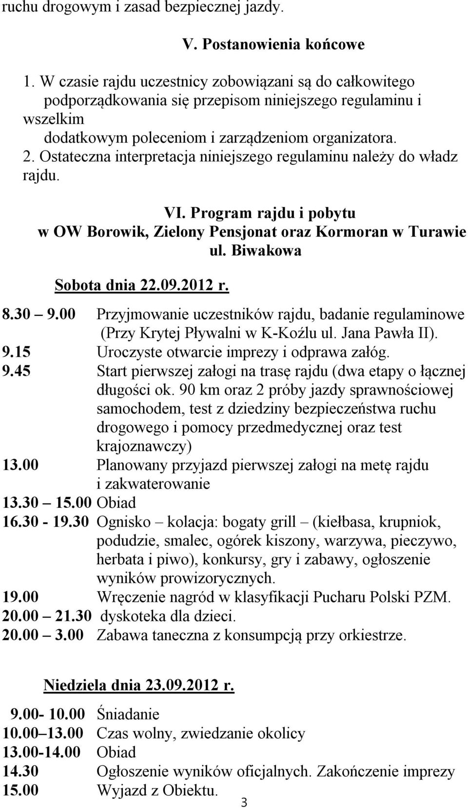 Ostateczna interpretacja niniejszego regulaminu należy do władz rajdu. VI. Program rajdu i pobytu w OW Borowik, Zielony Pensjonat oraz Kormoran w Turawie ul. Biwakowa Sobota dnia 22.09.2012 r. 8.30 9.