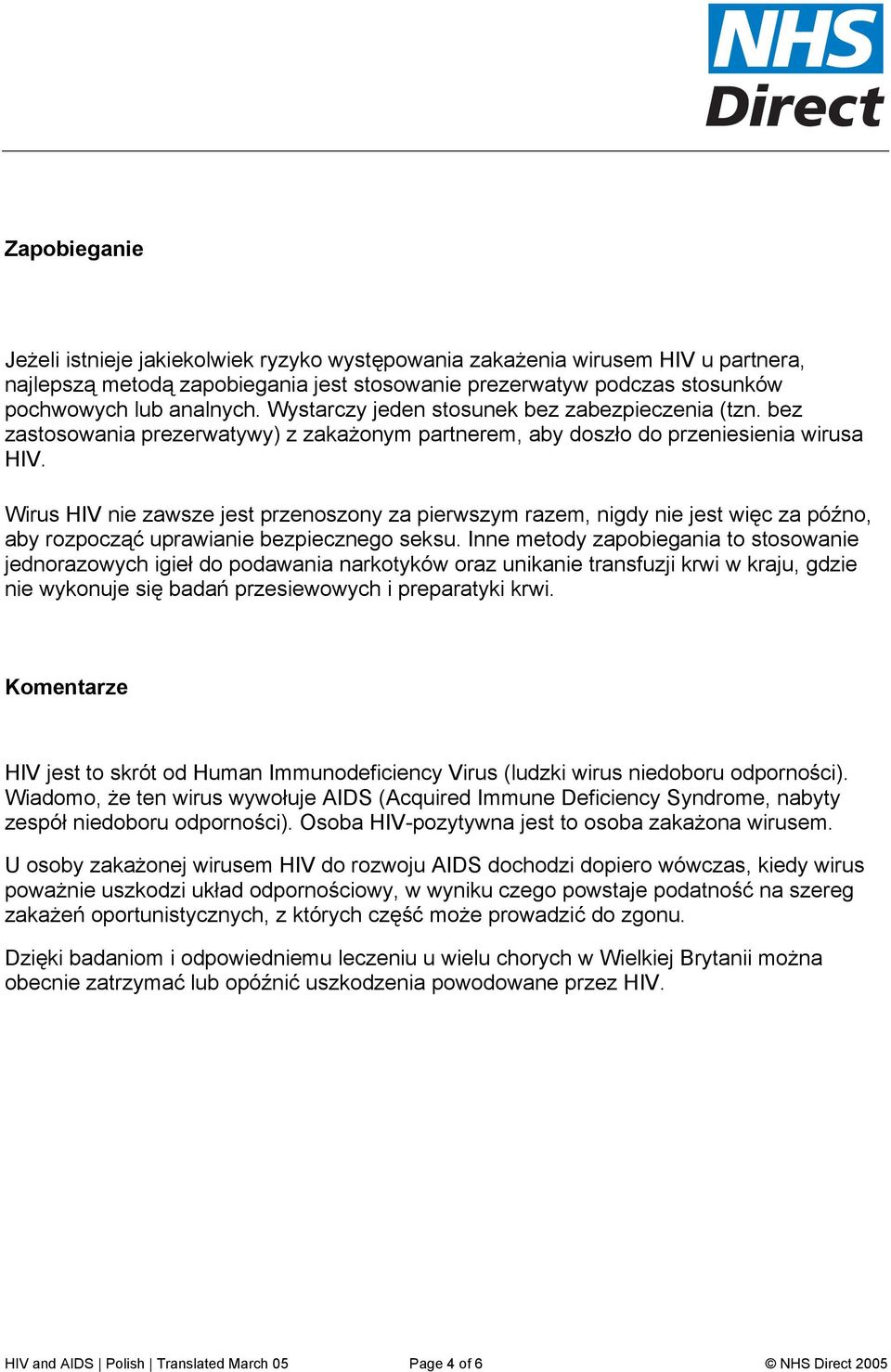 Wirus HIV nie zawsze jest przenoszony za pierwszym razem, nigdy nie jest więc za późno, aby rozpocząć uprawianie bezpiecznego seksu.