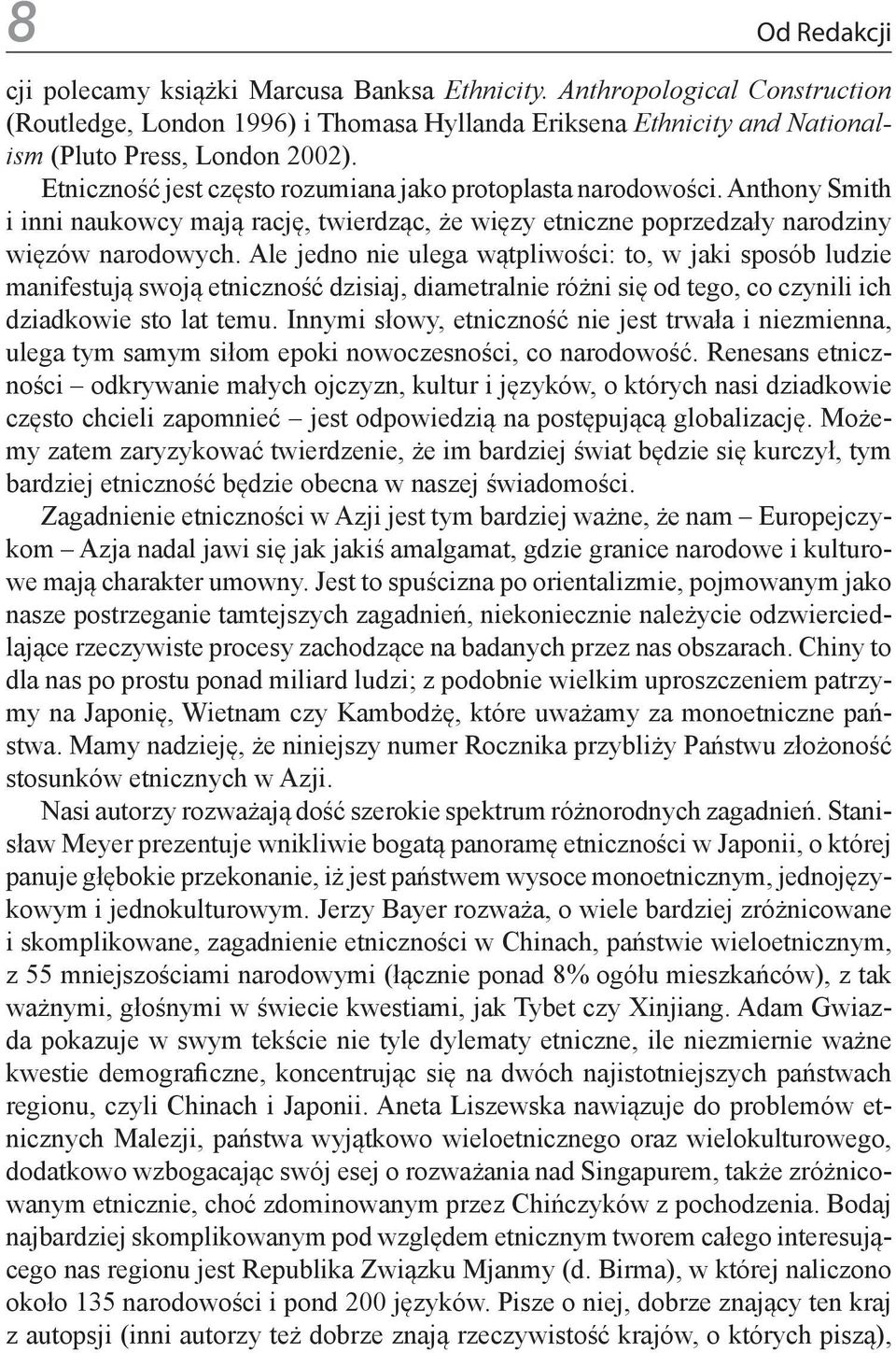 Ale jedno nie ulega wątpliwości: to, w jaki sposób ludzie manifestują swoją etniczność dzisiaj, diametralnie różni się od tego, co czynili ich dziadkowie sto lat temu.