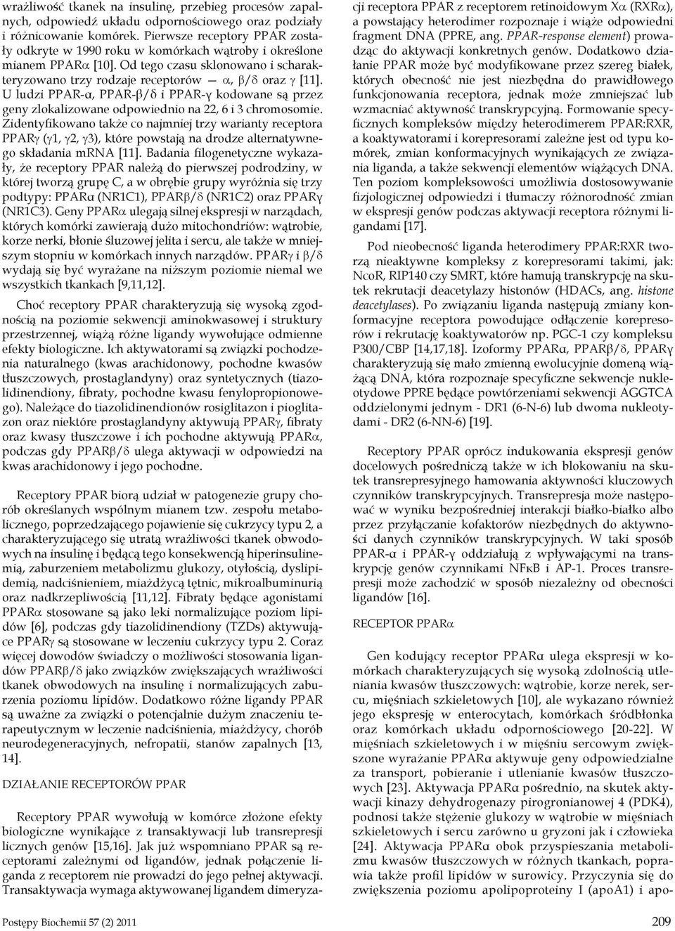 U ludzi PPAR-α, PPAR-β/δ i PPAR-γ kodowane są przez geny zlokalizowane odpowiednio na 22, 6 i 3 chromosomie.