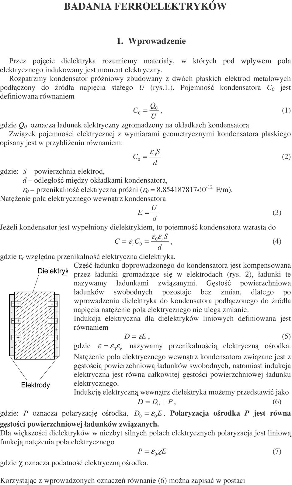 .. Pojemno kondensatora jest definiowana równaniem Q, ( U gdzie Q oznacza ładunek elektryczny zgromadzony na okładkach kondensatora.