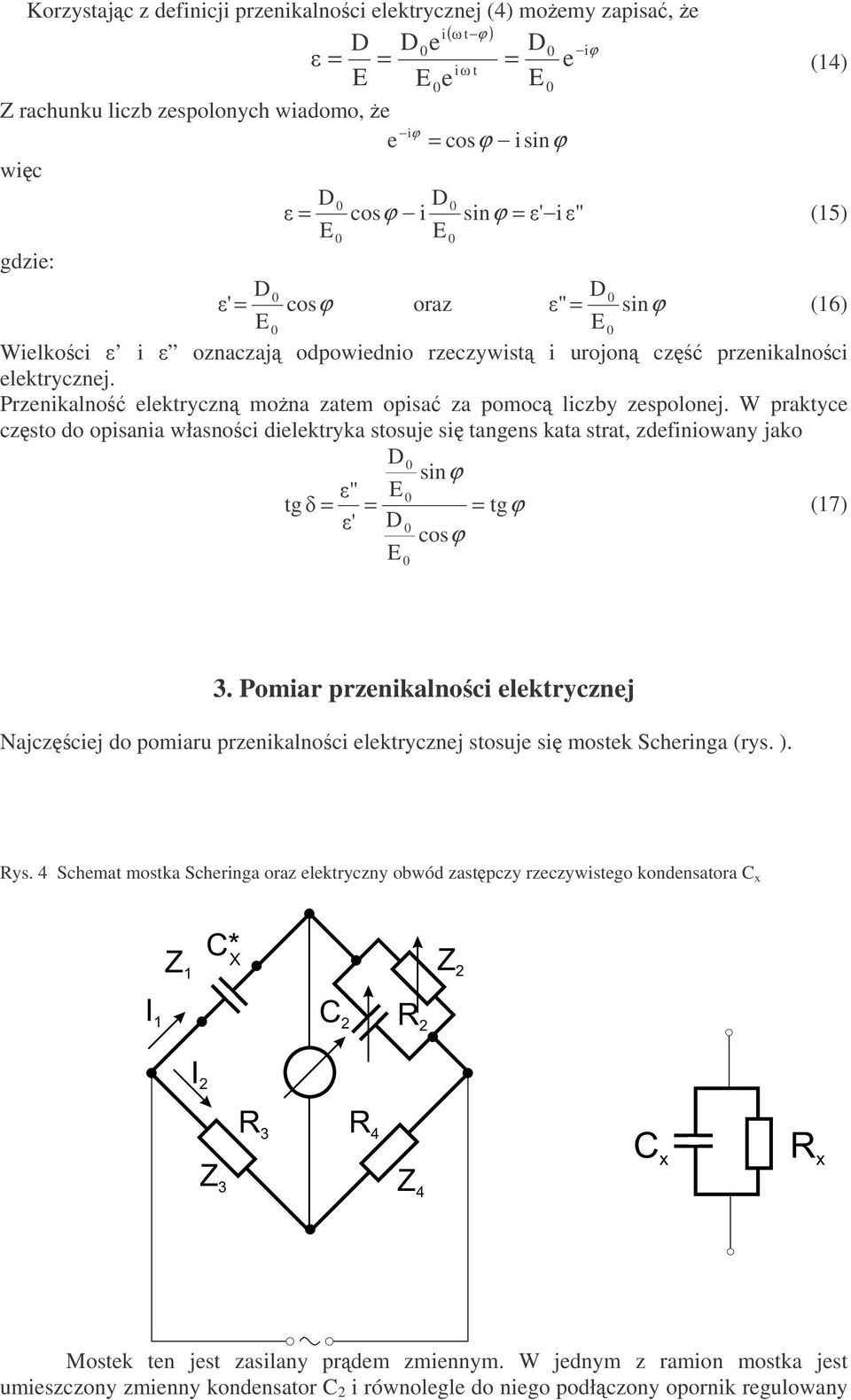 W praktyce czsto do opisania własnoci dielektryka stosuje si tangens kata strat, zdefiniowany jako D sinϕ " tg tgϕ (7 ' D cosϕ.
