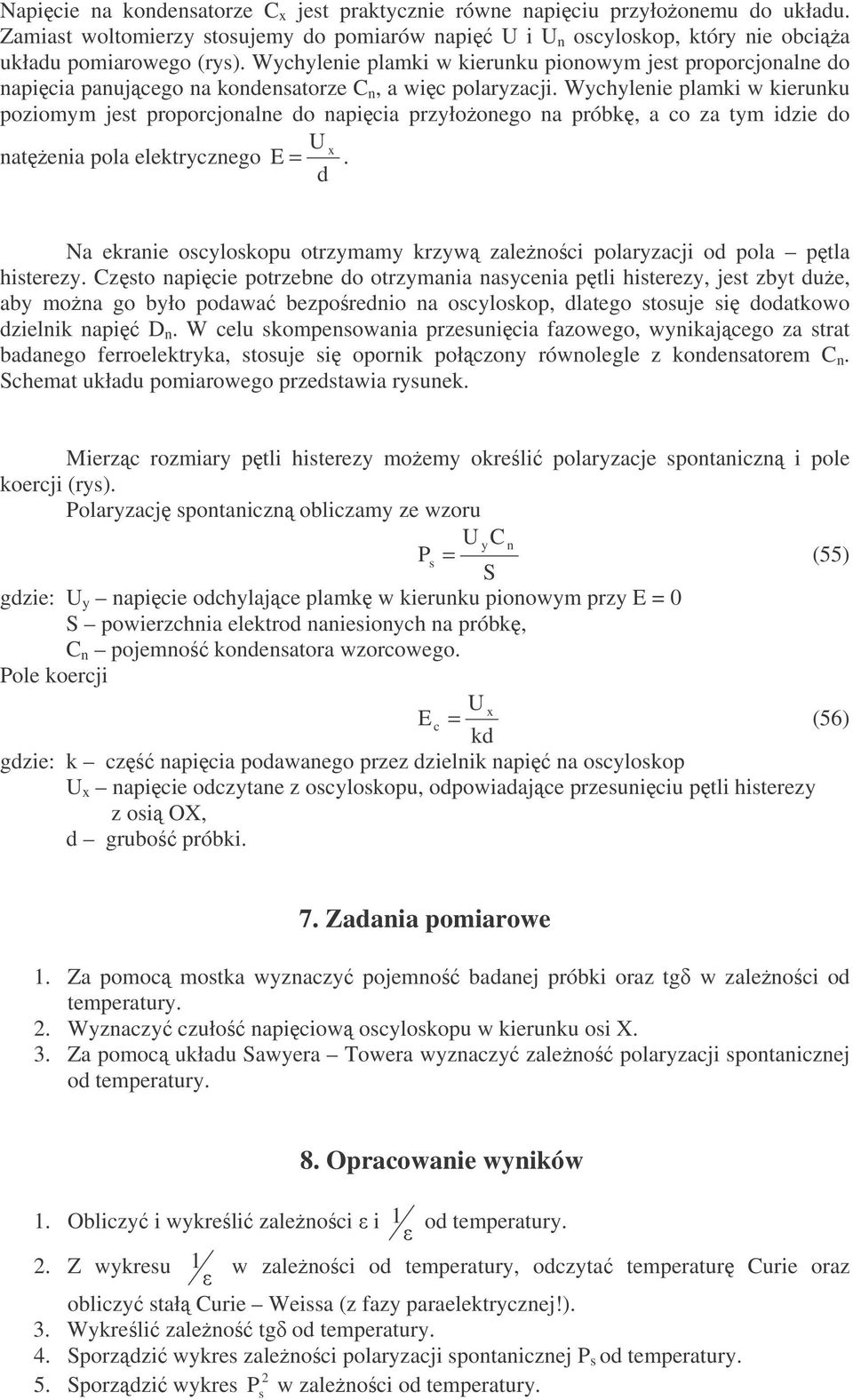 Wychylenie plamki w kierunku poziomym jest proporcjonalne do napicia przyłoonego na próbk, a co za tym idzie do U natenia pola elektrycznego.
