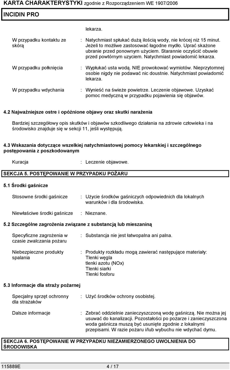Nieprzytomnej osobie nigdy nie podawać nic doustnie. Natychmiast powiadomić lekarza. : Wynieść na świeże powietrze. Leczenie objawowe. Uzyskać pomoc medyczną w przypadku pojawienia się objawów. 4.