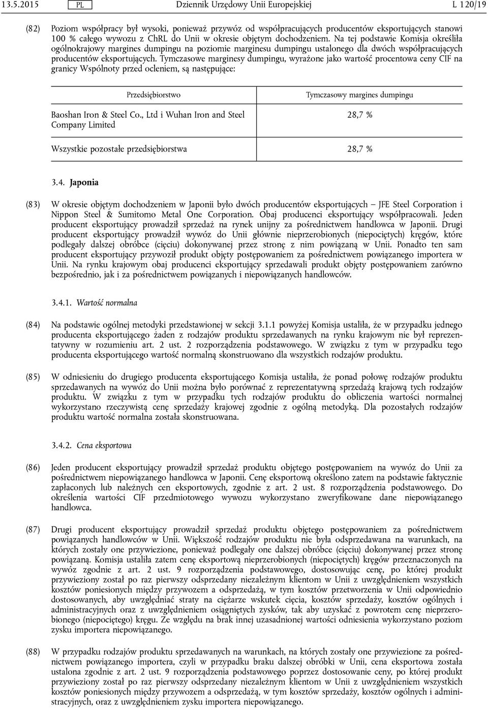 Tymczasowe marginesy dumpingu, wyrażone jako wartość procentowa ceny CIF na granicy Wspólnoty przed ocleniem, są następujące: Przedsiębiorstwo Baoshan Iron & Steel Co.