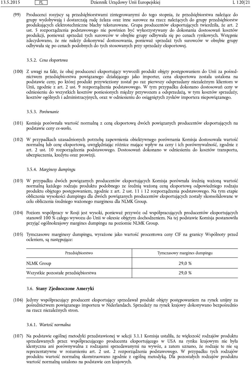 5 rozporządzenia podstawowego nie powinien być wykorzystywany do dokonania dostosowań kosztów produkcji, ponieważ sprzedaż tych surowców w obrębie grupy odbywała się po cenach rynkowych.
