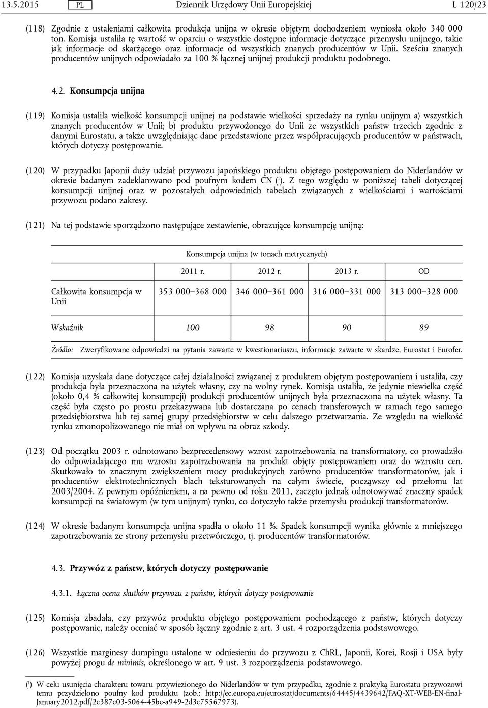 Sześciu znanych producentów unijnych odpowiadało za 100 % łącznej unijnej produkcji produktu podobnego. 4.2.