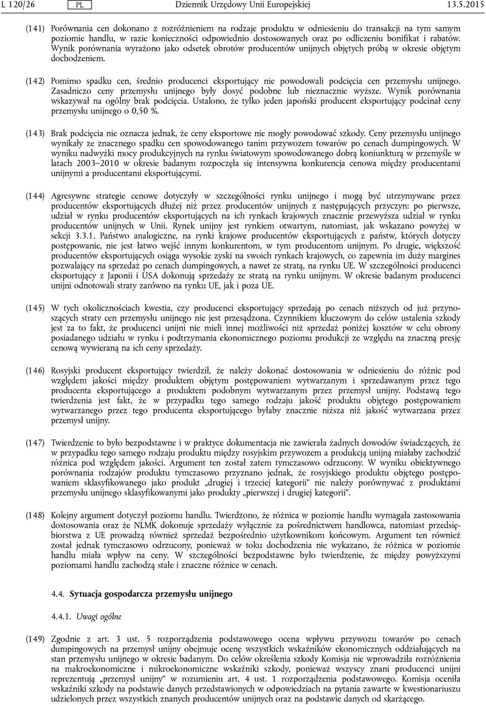 bonifikat i rabatów. Wynik porównania wyrażono jako odsetek obrotów producentów unijnych objętych próbą w okresie objętym dochodzeniem.