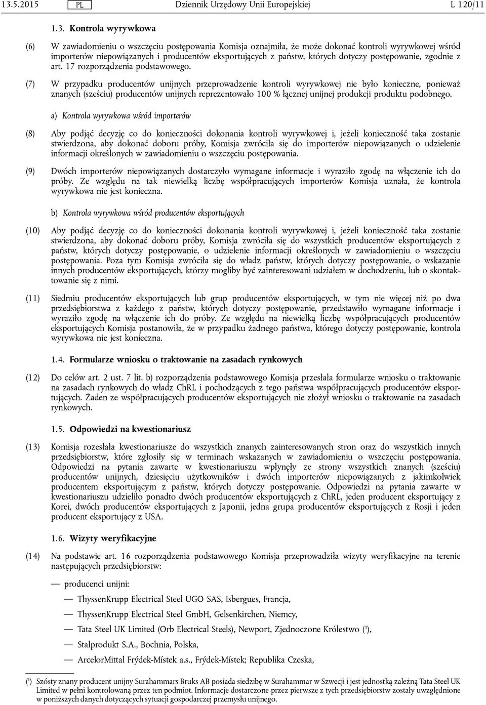 (7) W przypadku producentów unijnych przeprowadzenie kontroli wyrywkowej nie było konieczne, ponieważ znanych (sześciu) producentów unijnych reprezentowało 100 % łącznej unijnej produkcji produktu