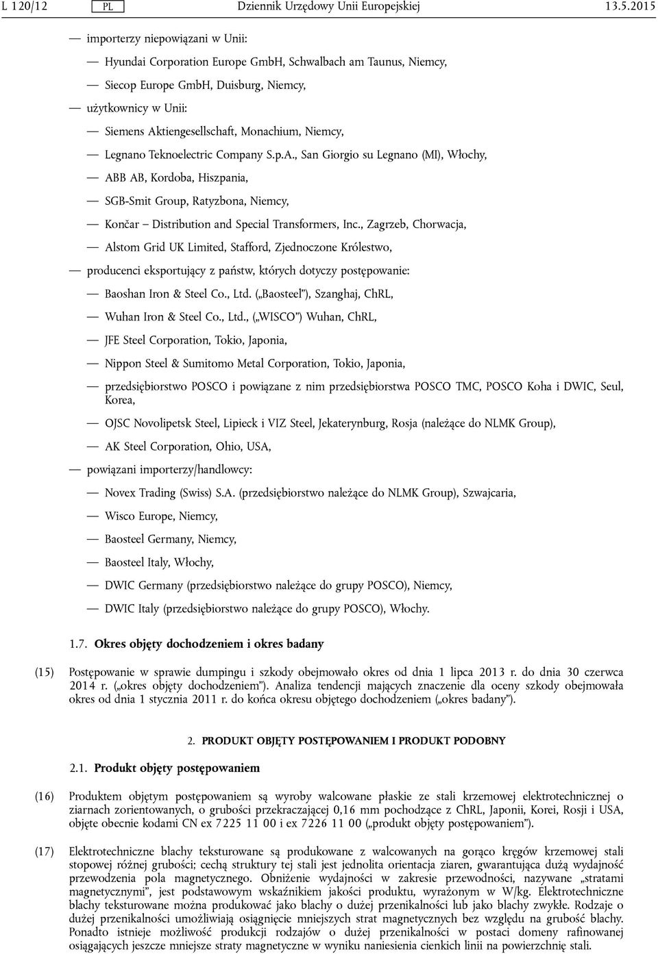 Niemcy, Legnano Teknoelectric Company S.p.A., San Giorgio su Legnano (MI), Włochy, ABB AB, Kordoba, Hiszpania, SGB-Smit Group, Ratyzbona, Niemcy, Končar Distribution and Special Transformers, Inc.