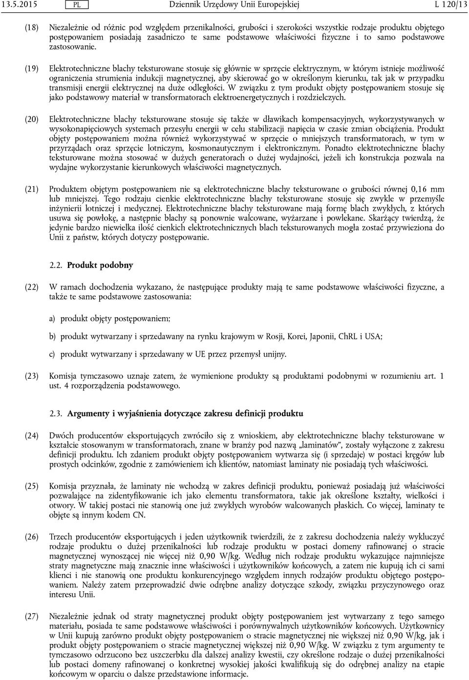 (19) Elektrotechniczne blachy teksturowane stosuje się głównie w sprzęcie elektrycznym, w którym istnieje możliwość ograniczenia strumienia indukcji magnetycznej, aby skierować go w określonym