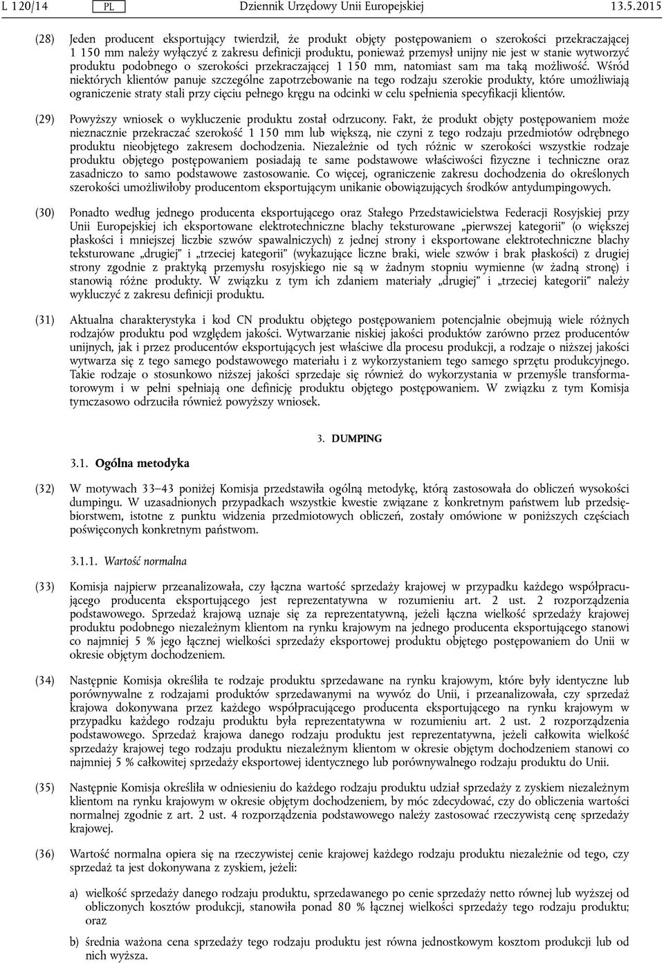 w stanie wytworzyć produktu podobnego o szerokości przekraczającej 1 150 mm, natomiast sam ma taką możliwość.