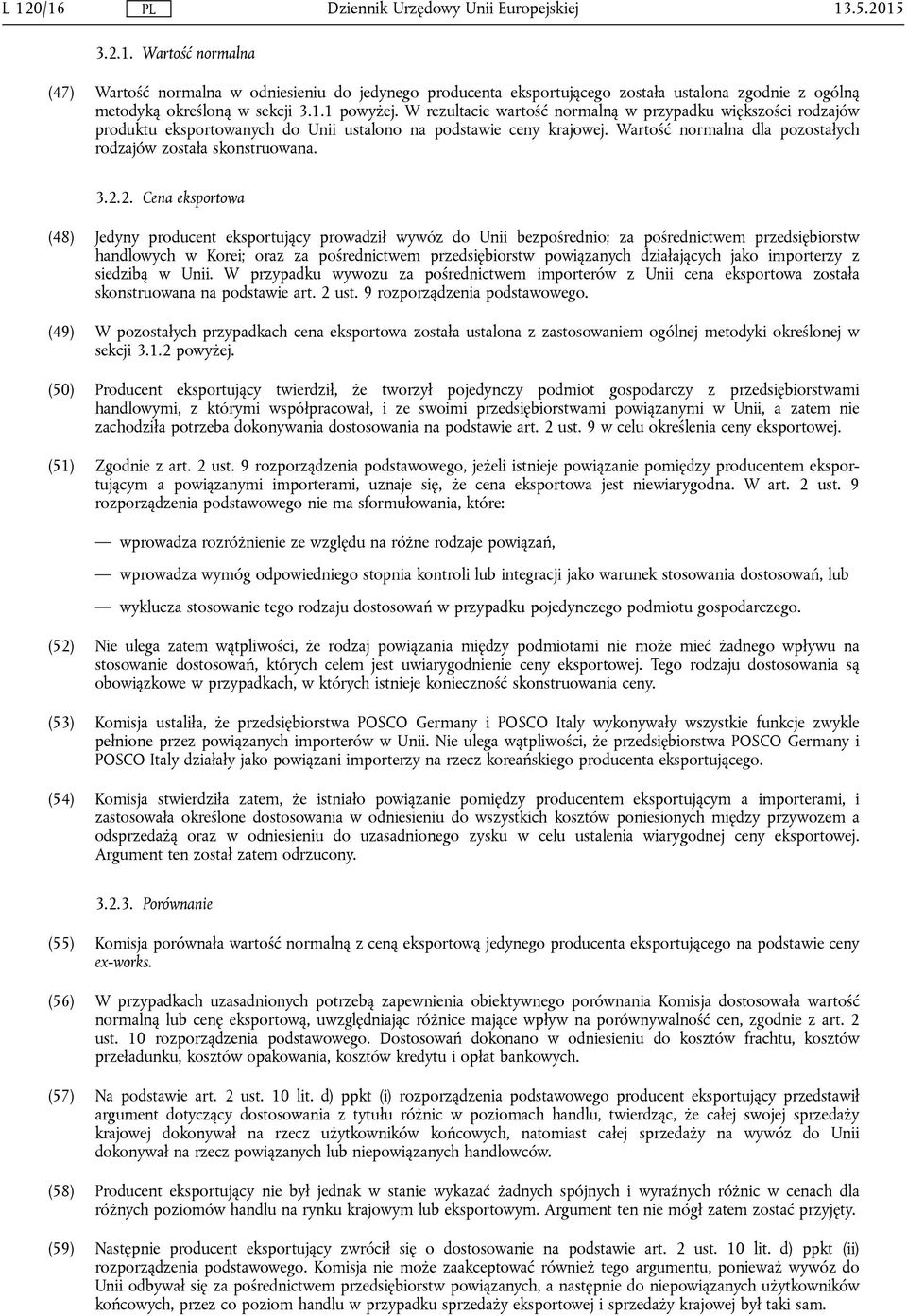 2. Cena eksportowa (48) Jedyny producent eksportujący prowadził wywóz do Unii bezpośrednio; za pośrednictwem przedsiębiorstw handlowych w Korei; oraz za pośrednictwem przedsiębiorstw powiązanych